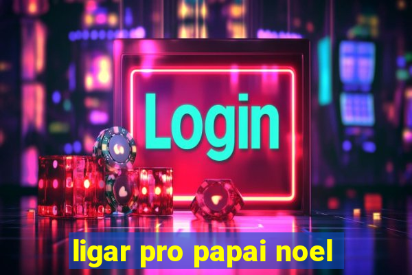 ligar pro papai noel